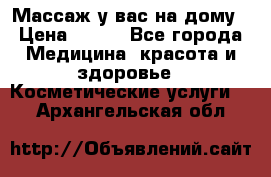 Массаж у вас на дому › Цена ­ 700 - Все города Медицина, красота и здоровье » Косметические услуги   . Архангельская обл.